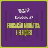 Episódio 7 | Educação Midiática e Eleições