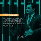 Novo Marco pode universalizar o saneamento básico no Brasil