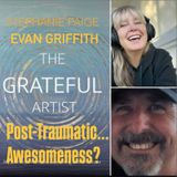 THE GRATEFUL ARTIST PODCAST - Post-Traumatic... Awesomeness