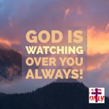 God is Watching Over Everything you do, He is your Protector and Helper in ALL Things
