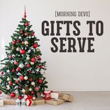 Gifts to Serve [Morning Devo]
