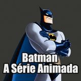 Retrospectiva Batman: A Série Animada - Levando um Desenho Animado a Sério