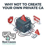 Root Causes 655: Why Not to Create Your Own Private CA