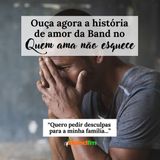 QUERO PEDIR DESCULPAS PARA A MINHA FAMÍLIA - QUEM AMA NÃO ESQUECE 30/07/2024