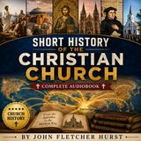 Short History of the Christian Church by John Fletcher Hurst | Complete Audiobook | Christianity from the Apostles to the Modern Era Part 1