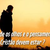 Onde Os Olhos E O Pensamento Do Cristão Devem Estar?