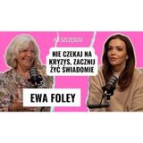 EWA FOLEY: nie czekaj na kryzys, zacznij żyć świadomie