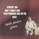 Episode 160- Don’t forget God, your promises are on the way!