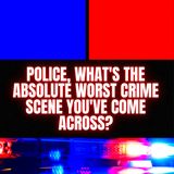 Police, What's The Absolute Worst Crime Scene You've Come Across? AskReddit Scary