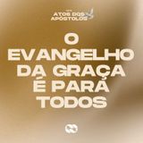 O evangelho da graça é para todos // Série: Atos dos Apóstolos // Pr. Edson Palumbo