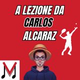 119 - A lezione da Carlos Alcaraz, giovane promessa del tennis