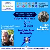 INSPIRE CHANGE-Season 6-224 Insights into Humanity with Special Guest Dr. Greg Downey