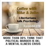 More than 30% think that political murder is OK; a mental illness crisis (ep 278)