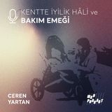 Kentte İyilik Hâli ve BAKIM EMEĞİ / Ceren Yartan