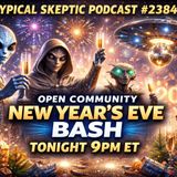Typical Skeptic Podcast - 2025 New Years Eve Bash! - UFO's, Paranormal, Conspiracy - # 2384