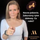 #04 | Aleksandra Murphy - Nocne jedzenie. Zaburzony rytm dobowy. Co robić?