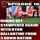 Episode 16 - Saskatchewan Roughriders get Stampeded Again with Ryan Ballantine from 3 Down Nation