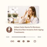 Urban Calm Santa Fe Reviews- Effective Non-Invasive Anti-Aging Treatments