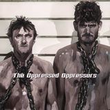 Episode 266- The Opressed Oppressors