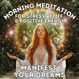 Manifest Your Dreams: Morning Meditation for Stress Relief and Positive Energy