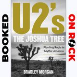 "U2's The Joshua Tree: Planting Roots In Mythic America"/Bradley Morgan [Episode 39]