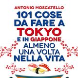 Antonio Moscatello: 101 cose da fare a Tokio e in Giappone almeno una volta nella vita