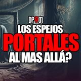DP01 | Los espejos, portales al más allá ?