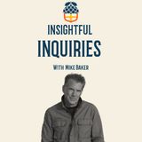 Insightful Inquiries with Mike Baker