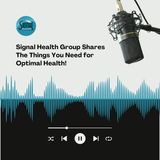 Signal Health Group Shares The Things You Need for Optimal Health!