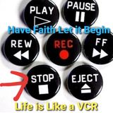 Life is Like a VCR "Stop"