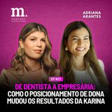 #27 M.PODCAST | DE DENTISTA A EMPRESÁRIA: COMO O POSICIONAMENTO DE DONA MUDOU OS RESULTADOS DA KARINA| KARINA RAMOS