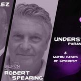 Understanding Paranormal with Les Velez and MUFON Cases of Interest with Robert Spearing
