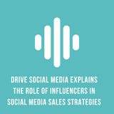 Drive Social Media Explains The Role of Influencers in Social Media Sales Strategies