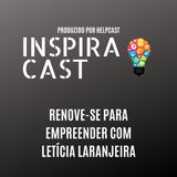 Renove-se para Empreender com Letícia Laranjeira - InspiraCast 1