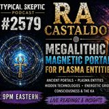 Megalithic Magnetic Portals & Plasma Entities, Live REading - 🌀 Ra Castaldo - Typical Skeptic #2579