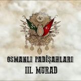 Üçüncü Murad - Osmanlı Padişahları 19. Bölüm