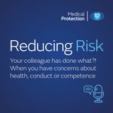 Reducing Risk - Episode 16 - Your colleague has done what?! When you have concerns about health, conduct or competence