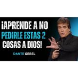 ¡Aprende A No Pedirle Estas 2 Cosas A Dios Y Verás Cómo Tu Vida Cambia! - Predicas de Dante Gebel
