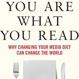 You Are What You Read: Why changing your media diet can change the world