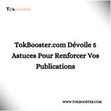 TokBooster.com Dévoile 5 Astuces Pour Renforcer Vos Publications