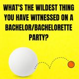 What's The Wildest Thing You Have Witnessed At A Bachelor/Bachelorette Party?