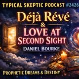Déjà Rêvé & Love at Second Sight - Daniel Bourke - Typical Skeptic # 2426