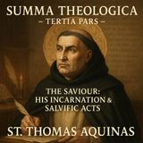 Summa Theologica — Tertia Pars: Christ’s Incarnation & Saving Mission | St. Thomas Aquinas Part 5