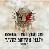 Yavuz Sultan Selim 2 - Osmanlı Padişahları 13. Bölüm