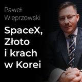 Akcje SpaceX, spadki na rynku złota i krach na giełdzie w Korei – Paweł Wieprzowski | Procent Składany