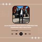 Alaa Daloussi Highlights 8 Construction Equipment Best Practices