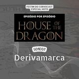 #HOTD S01E07, Derivamarca | Especial House of the Dragon