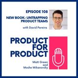 EP 108 - Untrapping Product Teams with David Pereira