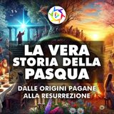 LA VERA STORIA DELLA PASQUA: Dalle origini pagane alla resurrezione!