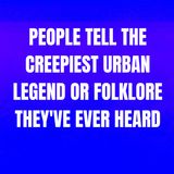 People Tell The Creepiest Urban Legend Or Folklore They've Ever Heard